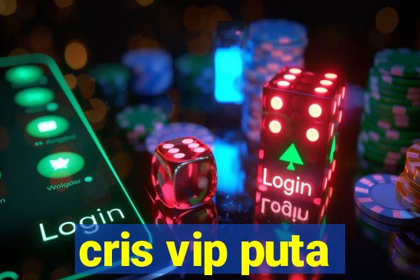 cris vip puta